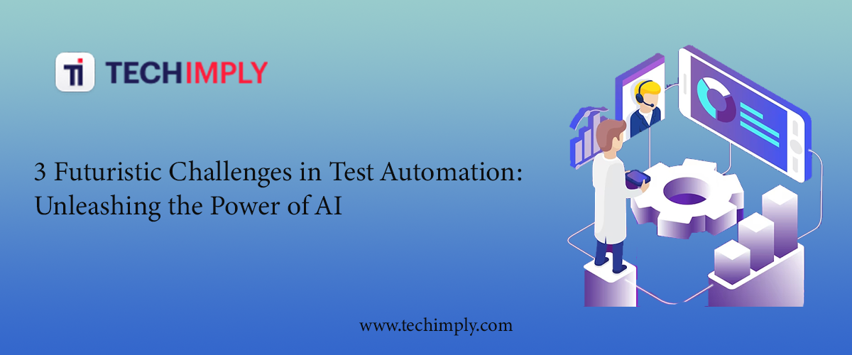3 Futuristic Challenges in Test Automation: Unleashing the Power of AI